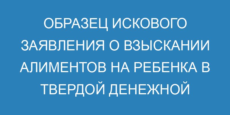 Взыскание алиментов в твердой денежной сумме: основания и образец ...