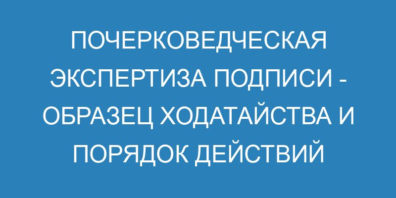 Как сделать экспертизу подписи - ходатайство о назначении ...