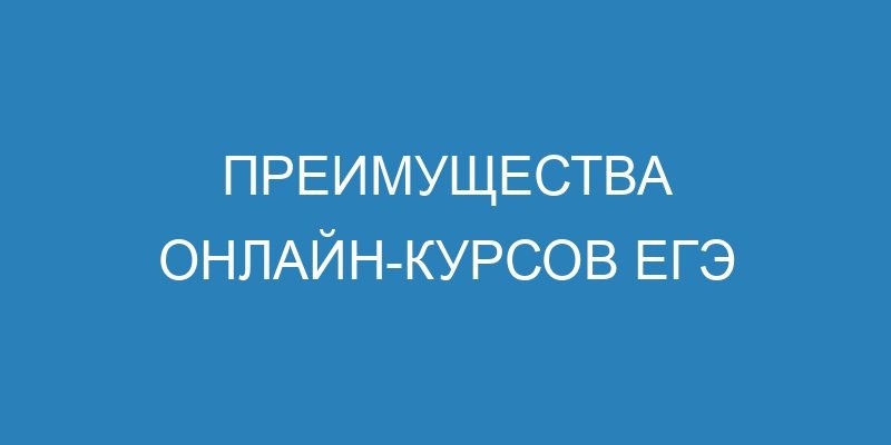 Преимущества онлайн курсов ЕГЭ