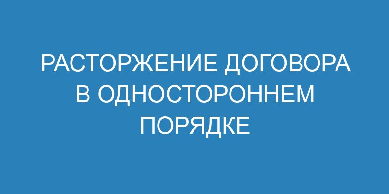 Расторжение договора в одностороннем порядке
