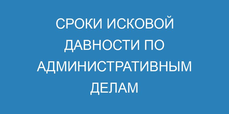 Сроки исковой давности по административным делам