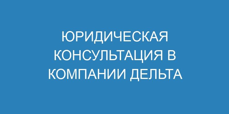 Юридическая консультация в компании Дельта